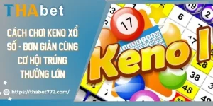 Cách chơi Keno xổ số - Đơn giản cùng cơ hội trúng thưởng lớn